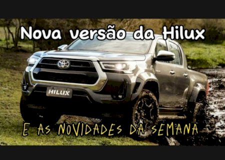 Nova versão da Toyota Hilux chega para somar nas vendas e as novidades da semana