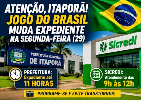 Jogo do Brasil muda rotina em Itaporã; Prefeitura fecha às 11h e Sicredi atende até o meio-dia
